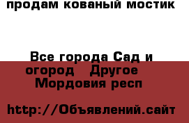 продам кованый мостик  - Все города Сад и огород » Другое   . Мордовия респ.